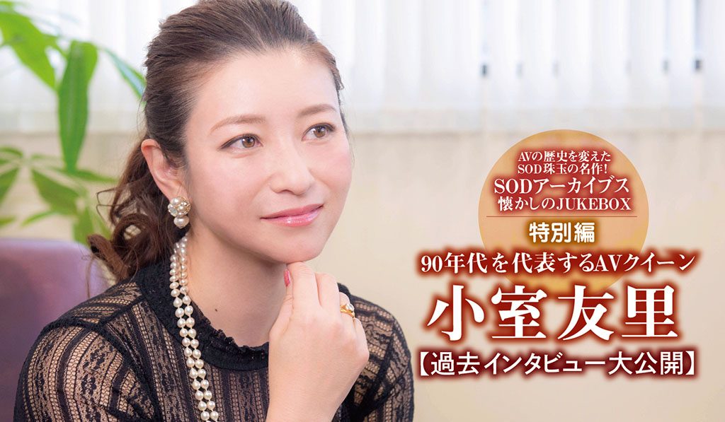 AV　1990年代 90年代を代表するAVクイーン小室友里】AVの歴史を変えたSOD珠玉の名作！SODアーカイブス/特別編/  懐かしのJUKEBOX【過去インタビュー大公開】 | 日刊SODオンライン