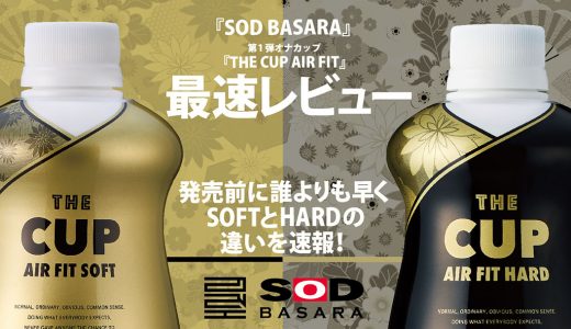 「SOD BASARA」第1弾オナカップ「THE CUP AIR FIT」を最速レビュー！発売前に誰よりも早くSOFTとHARDの違いを速報！