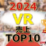 【VR】売上ランキング2024年TOP10！飛び出せ！俺たちのVRAV！